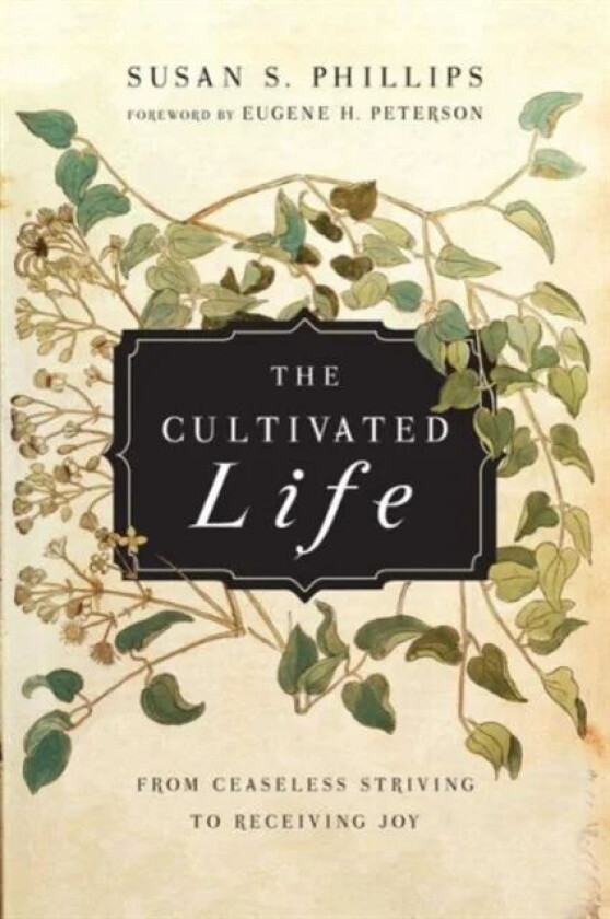 The Cultivated Life - From Ceaseless Striving to Receiving Joy av Susan S. Phillips