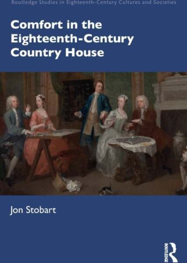 Comfort in the Eighteenth-Century Country House av Jon (Manchester Metropolitan University UK) Stobart