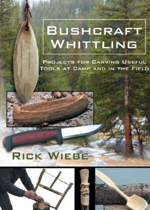 Bushcraft Whittling: Projects for Carving Useful Tools at Camp and in the Field av Rick Wiebe