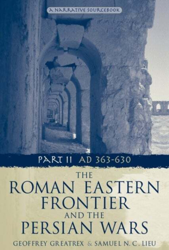 The Roman Eastern Frontier and the Persian Wars AD 363-628 av Geoffrey Greatrex, Samuel N. C. Lieu
