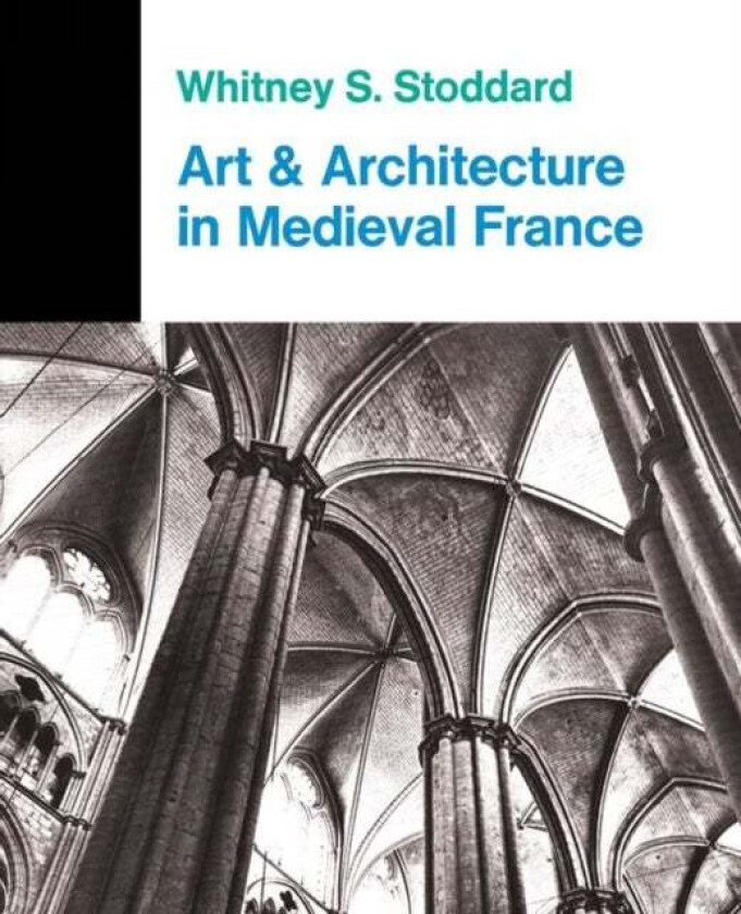 Art And Architecture In Medieval France av Whitney S. Stoddard