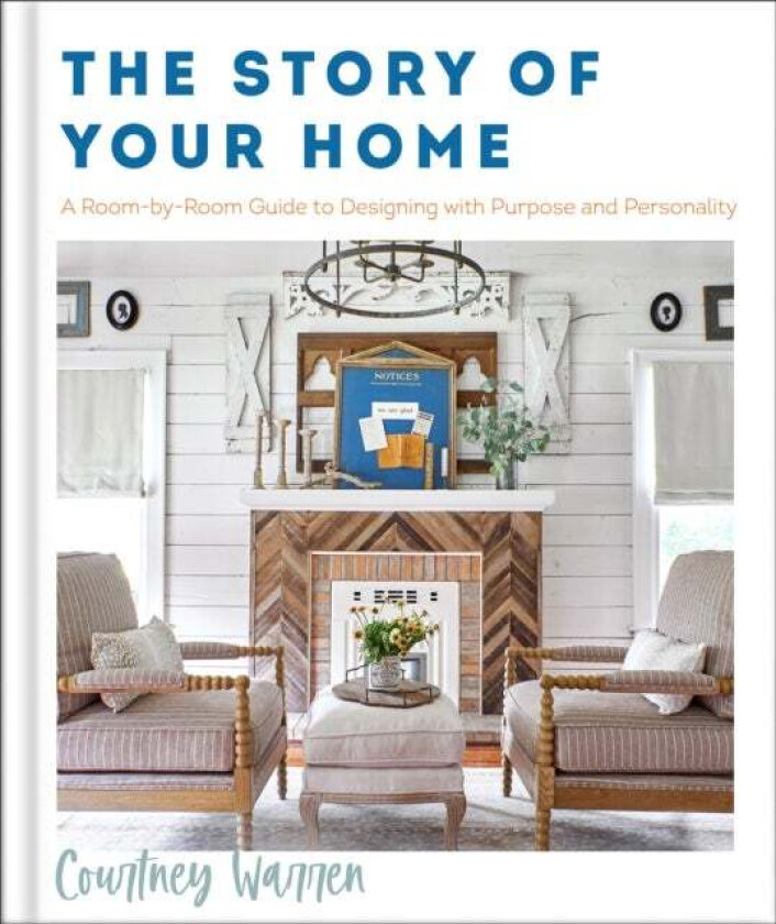 The Story of Your Home - A Room-by-Room Guide to Designing with Purpose and Personality av Courtney Warren