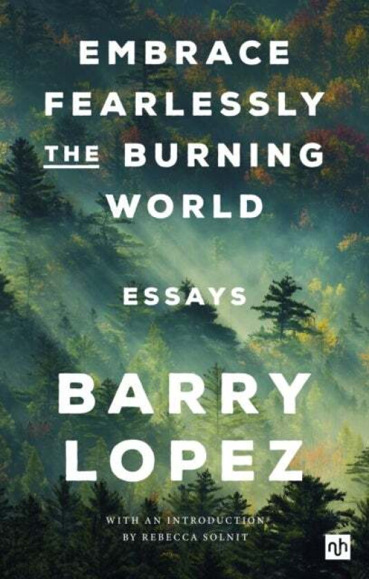 Embrace Fearlessly the Burning World av Barry Lopez