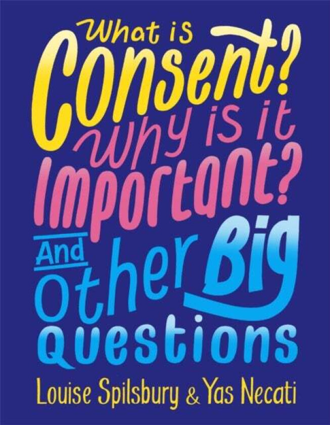 What is Consent? Why is it Important? And Other Big Questions av Yas Necati, Louise Spilsbury