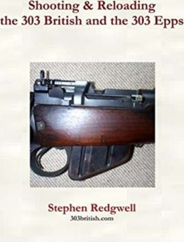 Shooting & Reloading the 303 British and the 303 Epps av Stephen Redgwell