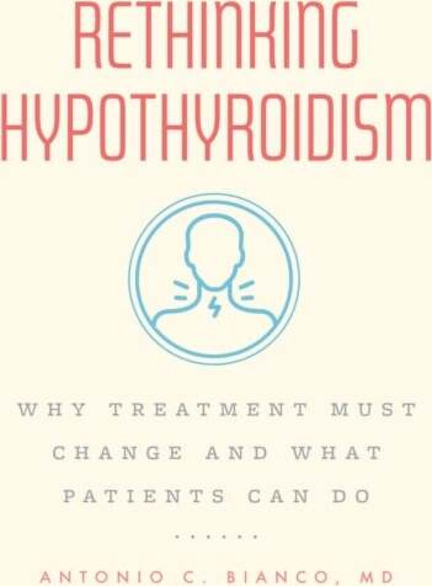 Rethinking Hypothyroidism av MD Dr. Antonio C. M.D. Ph.D Bianco