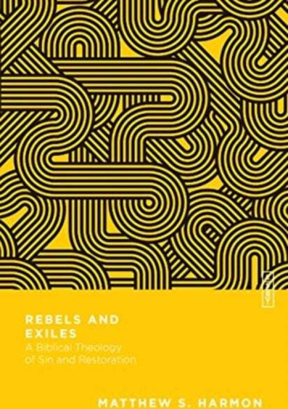 Rebels and Exiles - A Biblical Theology of Sin and Restoration av Matthew S. Harmon, Benjamin L. Gladd