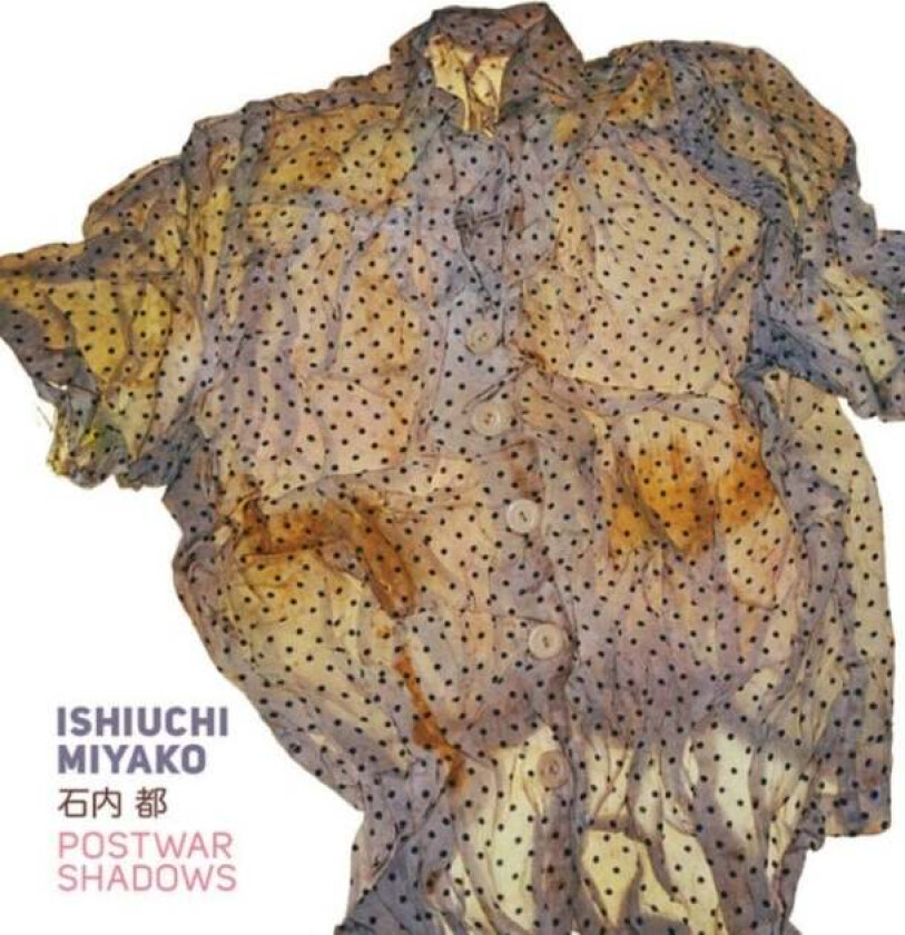 Ishiuchi Miyako - Postwar Shadows av Amanda Maddox