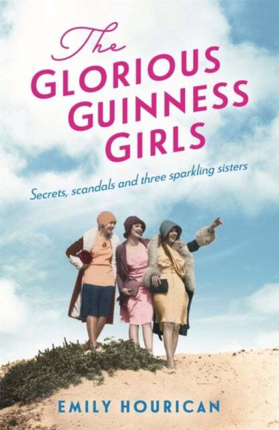The Glorious Guinness Girls: A story of the scandals and secrets of the famous society girls av Emily Hourican