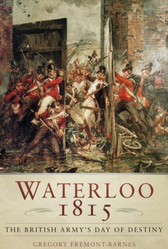 Waterloo 1815: The British Army&#039;s Day of Destiny av Gregory Fremont-Barnes