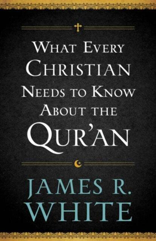 What Every Christian Needs to Know About the Qur`an av James R. White