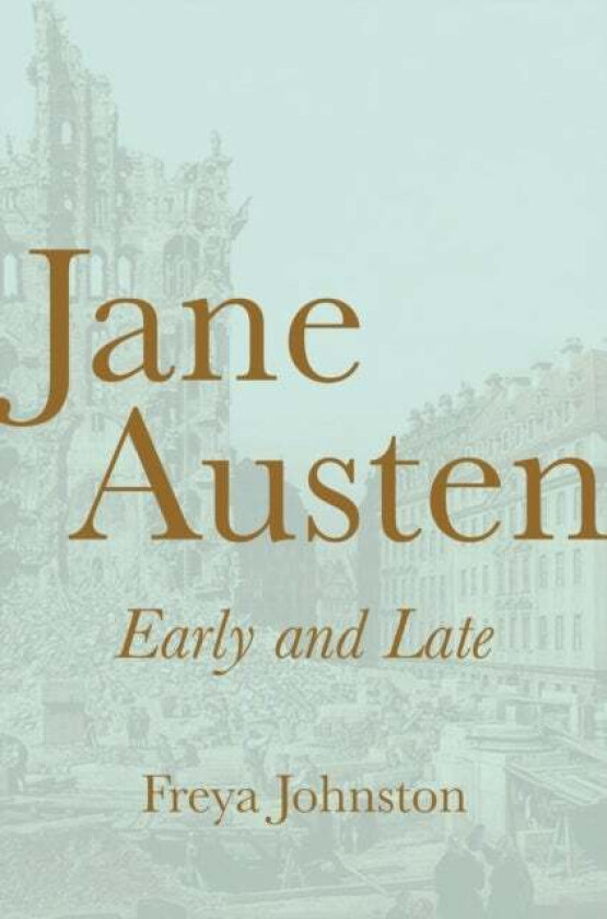 Jane Austen, Early and Late av Freya Johnston