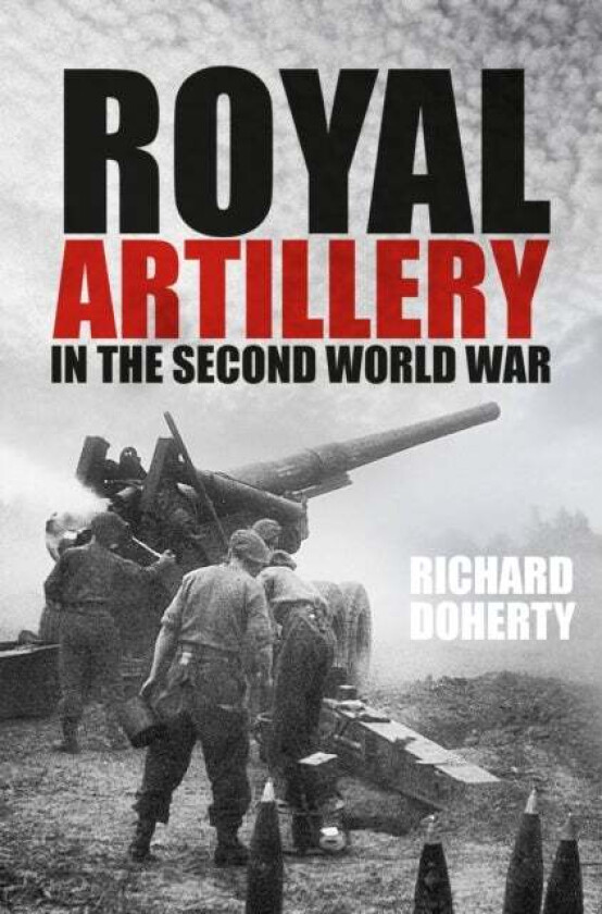The Royal Artillery in the Second World War av Richard Doherty