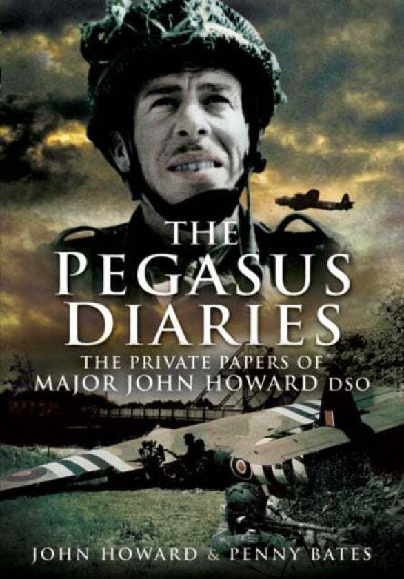 Pegasus Diaries: The Private Papers of Major John Horward DSO av John Howard, Penny Bates