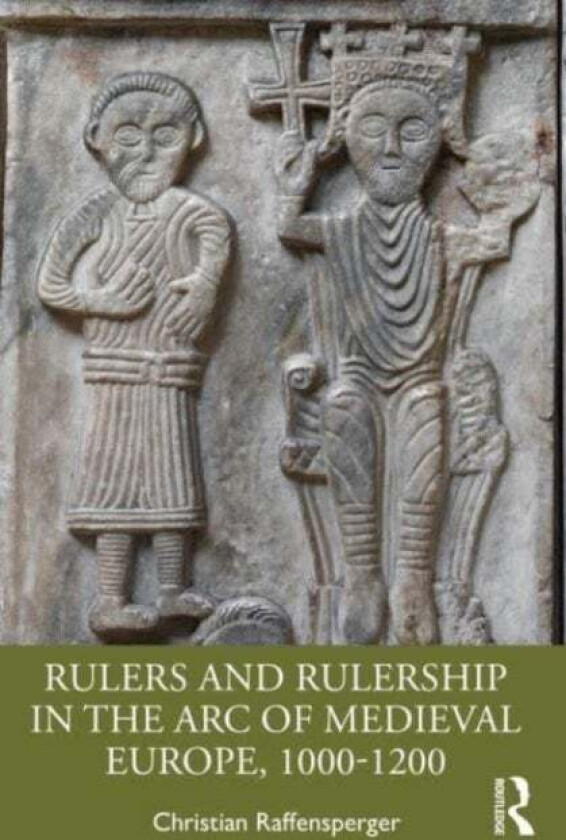 Rulers and Rulership in the Arc of Medieval Europe, 1000-1200 av Christian (Wittenberg University USA) Raffensperger