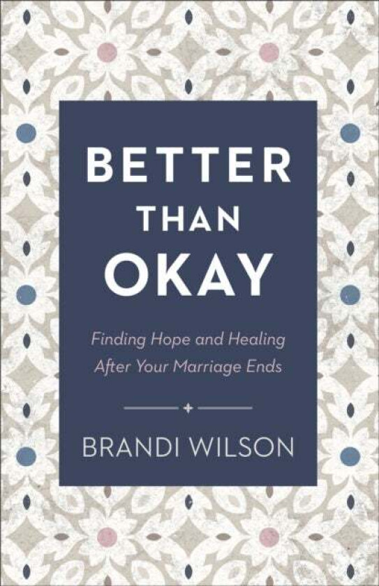 Better Than Okay - Finding Hope and Healing After Your Marriage Ends av Brandi Wilson