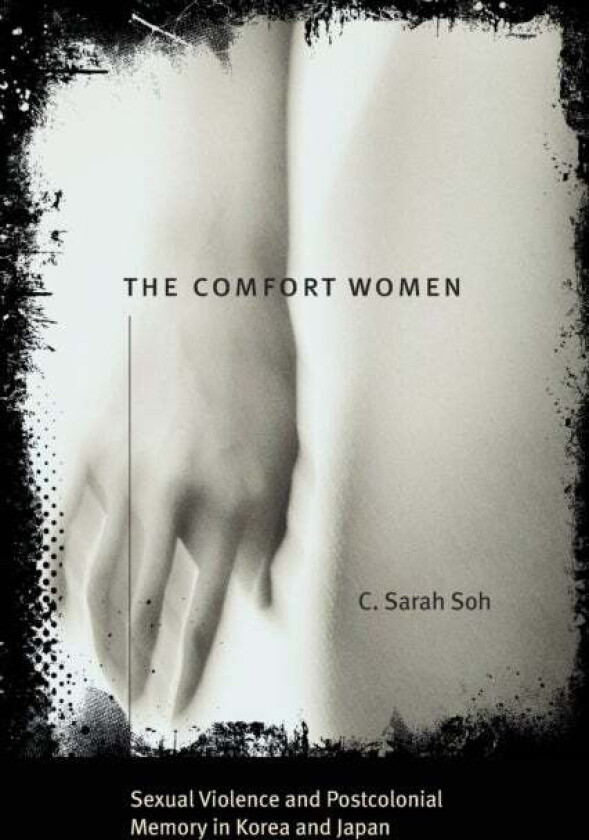 The Comfort Women ¿ Sexual Violence and Postcolonial Memory in Korea and Japan av C. Sarah Soh