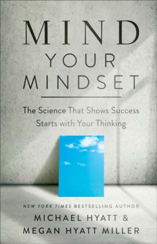 Mind Your Mindset - The Science That Shows Success Starts with Your Thinking av Michael Hyatt, Megan Hyatt Miller