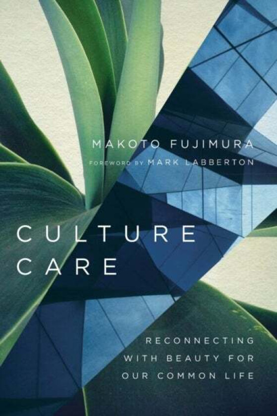 Culture Care - Reconnecting with Beauty for Our Common Life av Makoto Fujimura, Mark Labberton