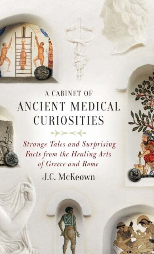 A Cabinet of Ancient Medical Curiosities av J.C. (Professor of Classics Professor of Classics University of Wisconsin-Madison) McKeown