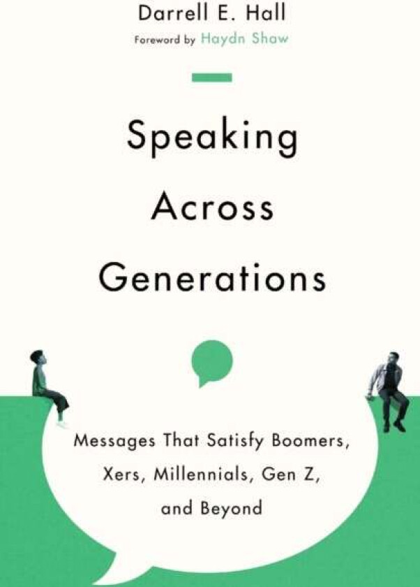Speaking Across Generations - Messages That Satisfy Boomers, Xers, Millennials, Gen Z, and Beyond av Darrell E. Hall, Haydn Shaw