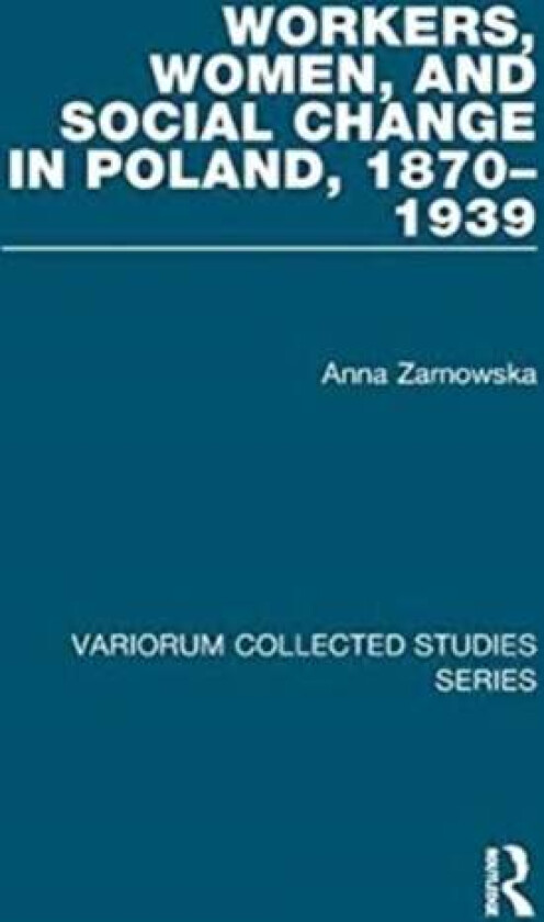 Workers, Women, and Social Change in Poland, 1870¿1939 av Anna Zarnowska