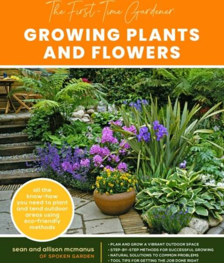 The First-Time Gardener: Growing Plants and Flowers av Sean McManus, Allison McManus