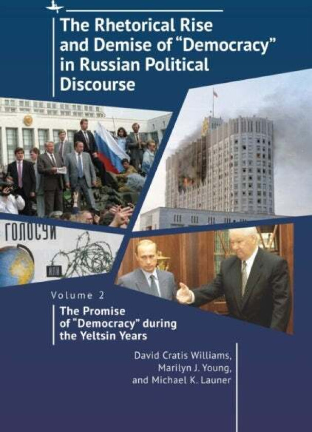 The Rhetorical Rise and Demise of ¿Democracy¿ in Russian Political Discourse, Volume 2 av David Cratis Williams, Marilyn J. Young, Michael K. Launer