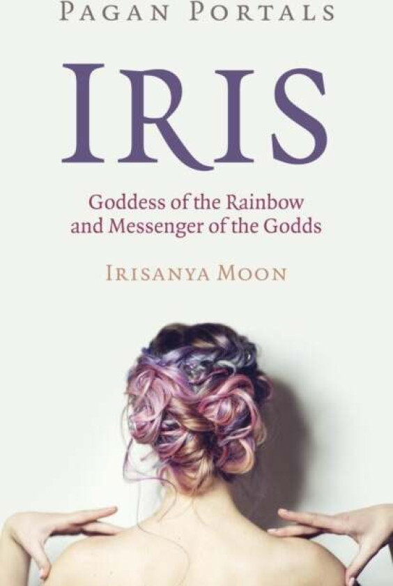Pagan Portals - Iris, Goddess of the Rainbow and Messenger of the Godds av Irisanya Moon