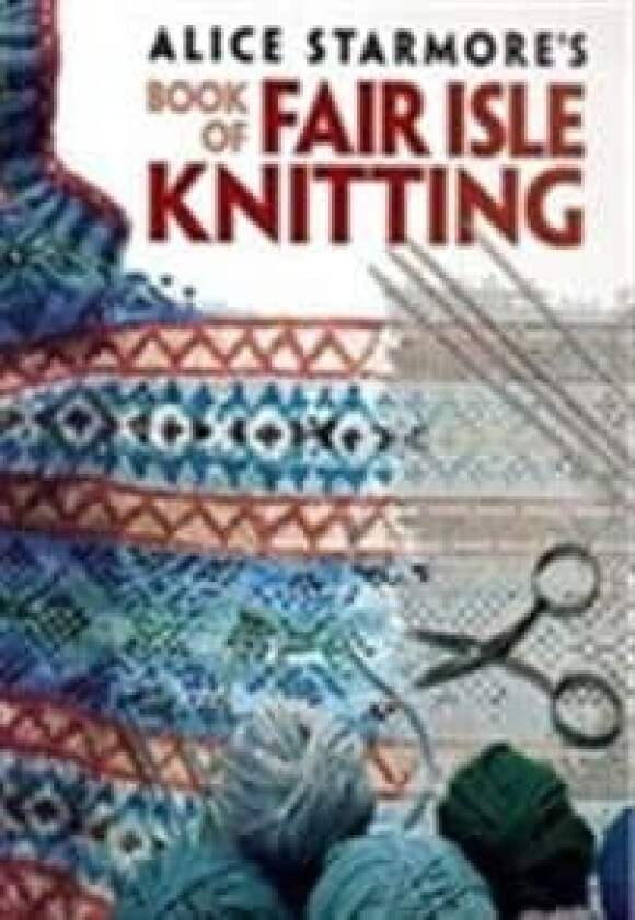 Alice Starmore&#039;s Book of Fair Isle Knitting av Alice Starmore