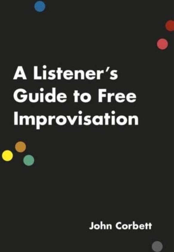 A Listener's Guide to Free Improvisation av John Corbett