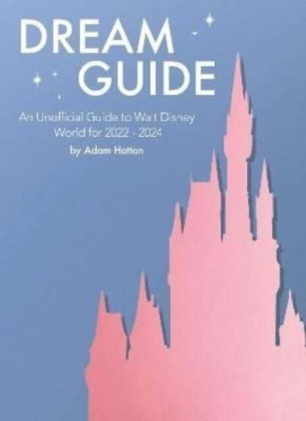 Dream Guide: An Unofficial Guide to Walt Disney World for 2022 - 2024 av Adam Hattan