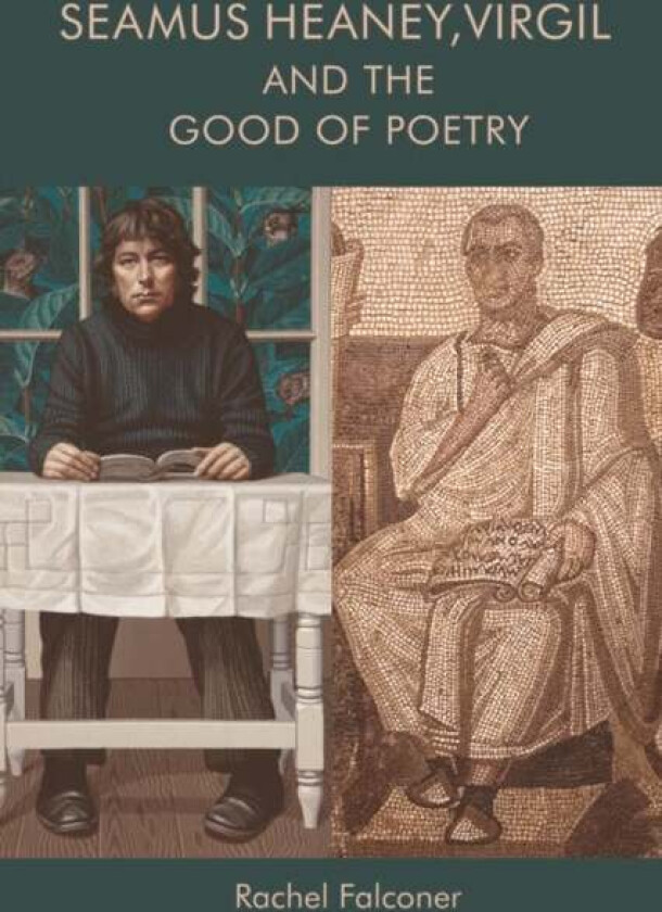 Seamus Heaney, Virgil and the Good of Poetry av Rachel Falconer