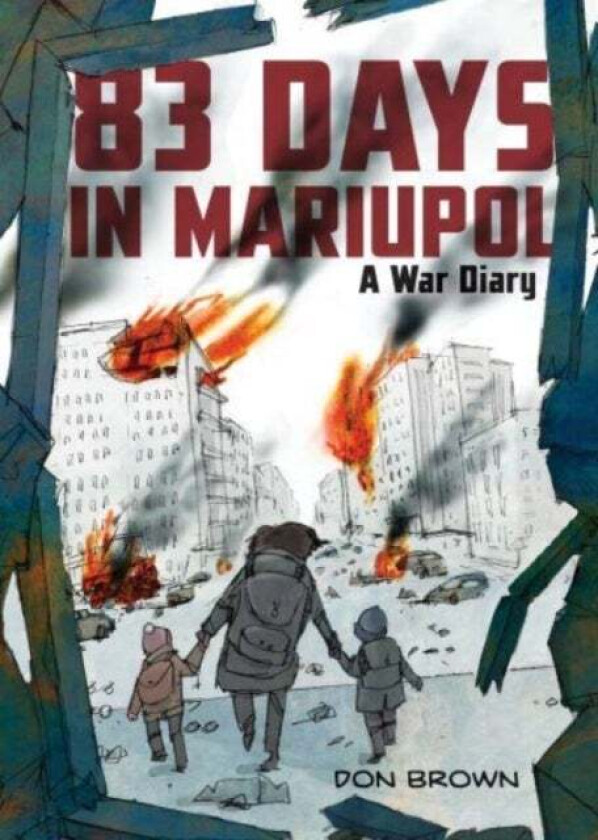 83 Days In Mariupol: A War Diary Av Don Brown