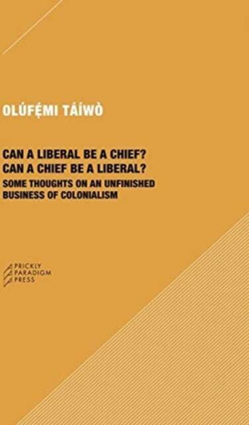 Can a Liberal be a Chief? Can a Chief be a Liber ¿ Some Thoughts on an Unfinished Business of Coloni av Olufemi Taiwo