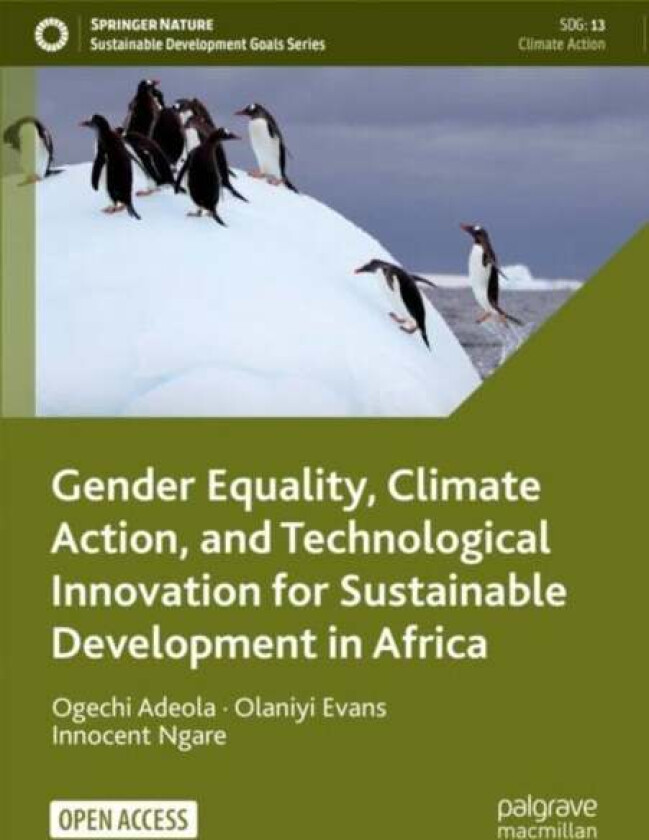 Gender Equality, Climate Action, And Technological Innovation For Sustainable Development In Africa Av Ogechi Adeola, Olaniyi Evans, Innocent Ngare