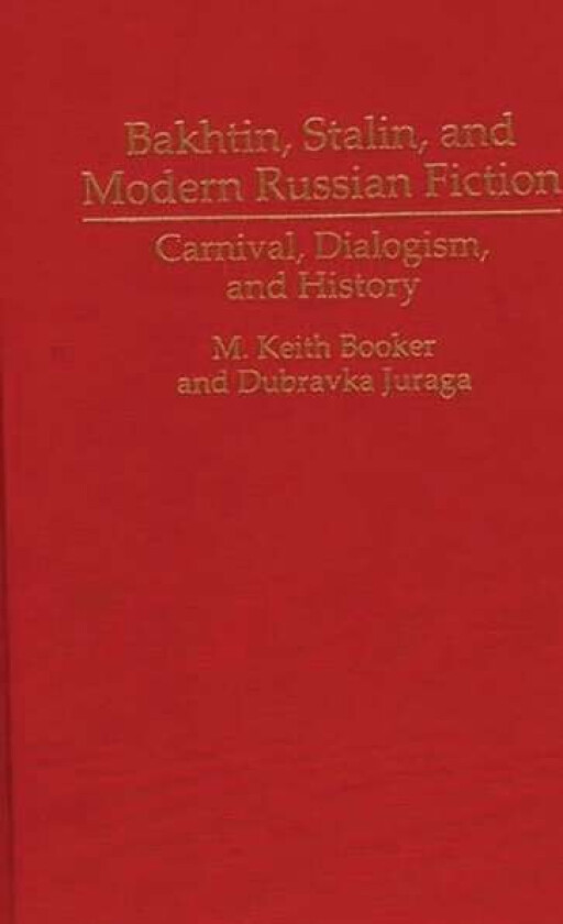 Bakhtin, Stalin, and Modern Russian Fiction av Prof. M. Keith Booker, Dubravka Juraga