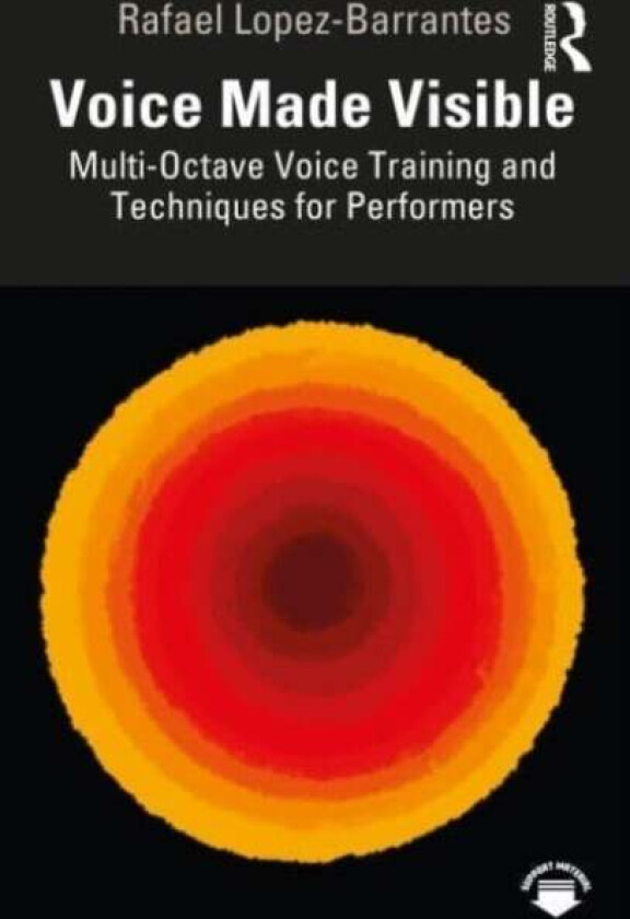 Voice Made Visible: Multi-Octave Voice Training and Techniques for Performers av Rafael Lopez-Barrantes
