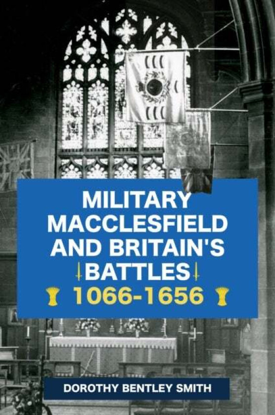 Military Macclesfield and Britain's Battles 1066-1656 av Dorothy Bentley Smith