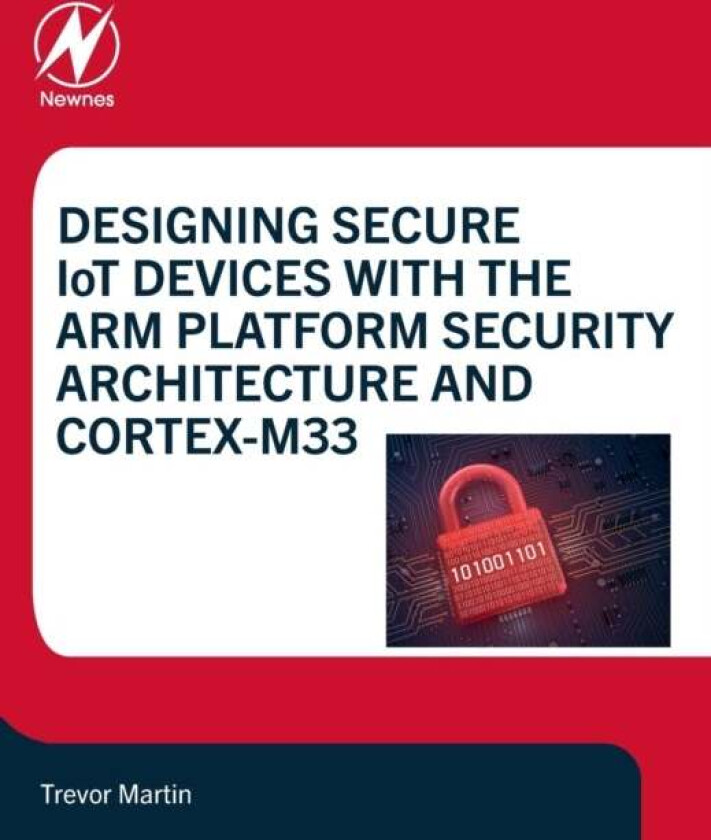 Designing Secure IoT Devices with the Arm Platform Security Architecture and Cortex-M33 av Trevor (Technical Specialist Hitex (UK) Ltd. Coventry Engla