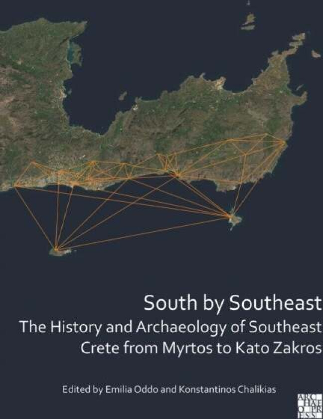South by Southeast: The History and Archaeology of Southeast Crete from Myrtos to Kato Zakros