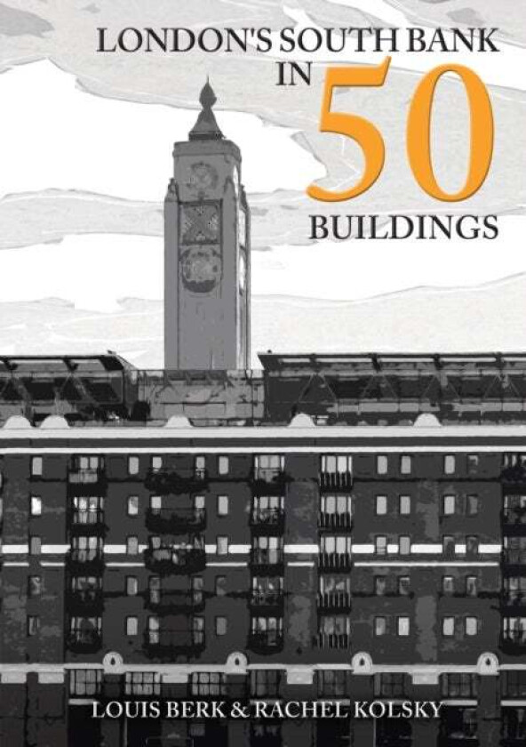 London's South Bank in 50 Buildings av Louis Berk, Rachel Kolsky