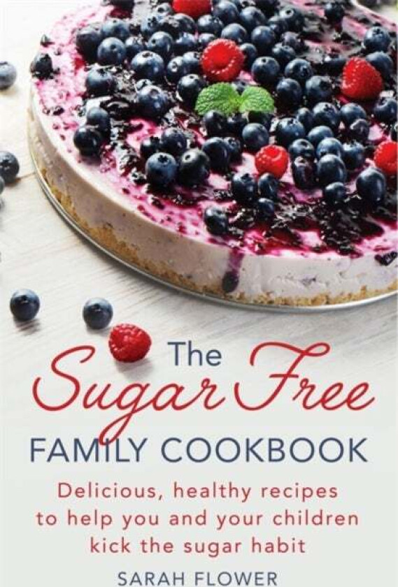 The Sugar-Free Family Cookbook av Sarah Flower