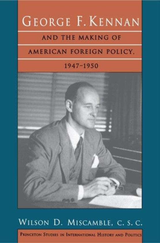 George F. Kennan and the Making of American Foreign Policy, 1947-1950 av C.S.C. Wilson D. Miscamble