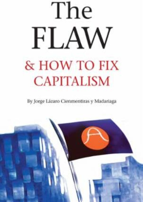 The flaw & how to fix capitalism av Jorge Lázaro Cienmentiras y Madariaga