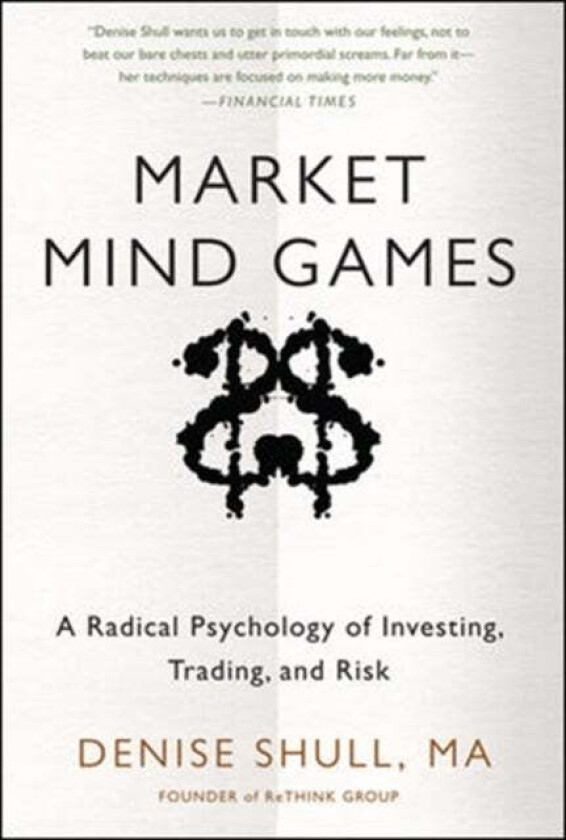 Market Mind Games: A Radical Psychology of Investing, Trading and Risk av Denise Shull