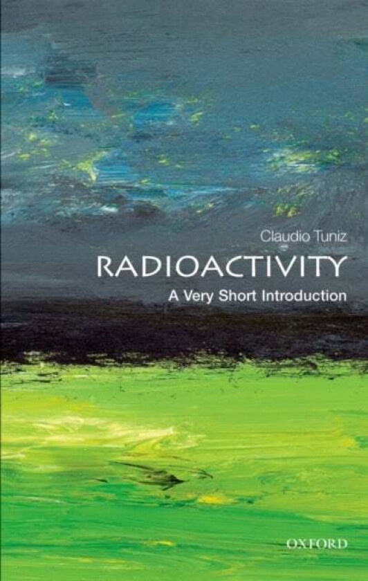 Radioactivity: A Very Short Introduction av Claudio (Assistant Director Abdus Salam Centre for Theoretical Physics at Trieste Italy) Tuniz