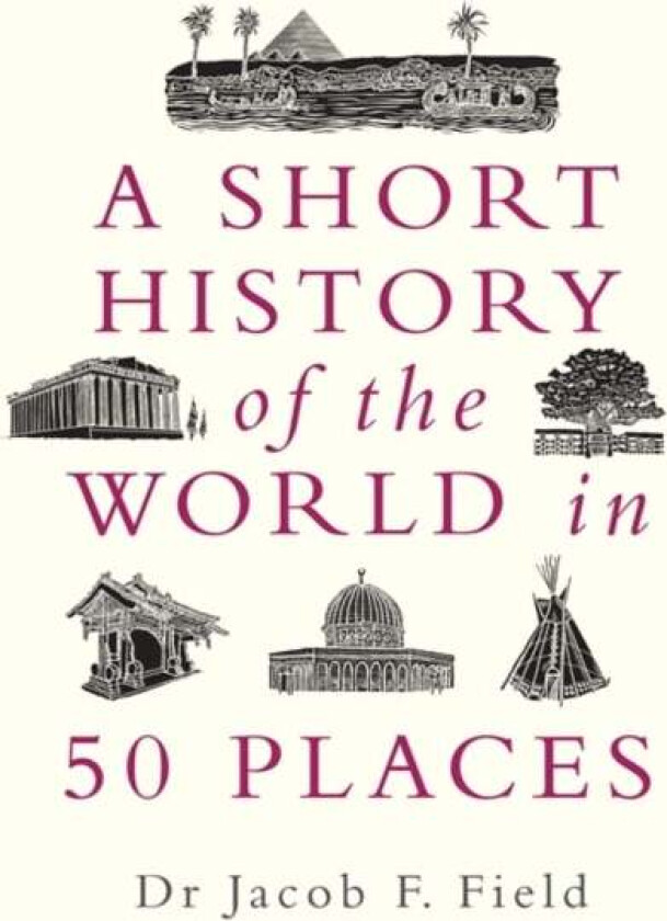 A Short History of the World in 50 Places av Jacob F. Field