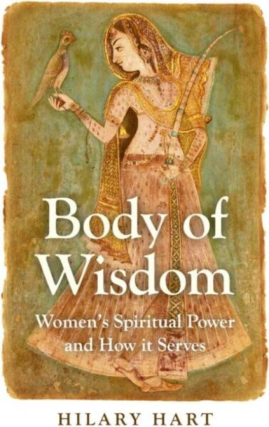 Body of Wisdom ¿ Women`s Spiritual Power and How it Serves av Hilary Hart