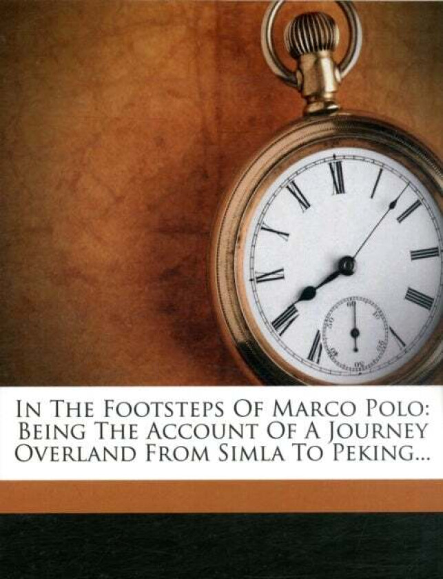 In the Footsteps of Marco Polo - Being the Account of a Journey Overland from Simla to Peking av Clarence Dalrymple Bruce